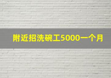 附近招洗碗工5000一个月