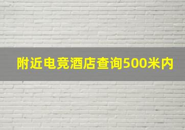 附近电竞酒店查询500米内