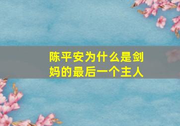 陈平安为什么是剑妈的最后一个主人