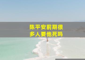 陈平安前期很多人要他死吗