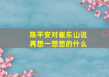 陈平安对崔东山说再想一想想的什么