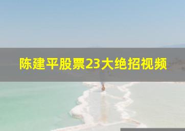 陈建平股票23大绝招视频