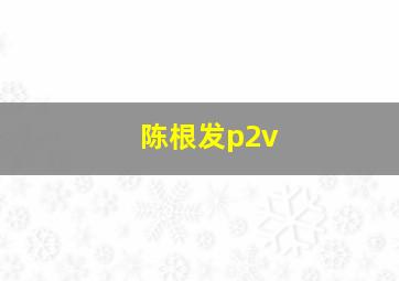 陈根发p2v