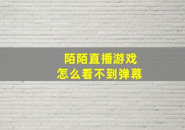 陌陌直播游戏怎么看不到弹幕