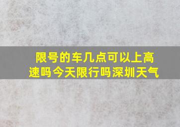 限号的车几点可以上高速吗今天限行吗深圳天气