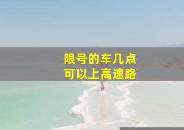 限号的车几点可以上高速路