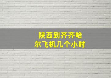 陕西到齐齐哈尔飞机几个小时