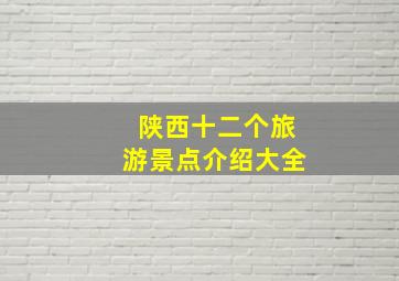 陕西十二个旅游景点介绍大全