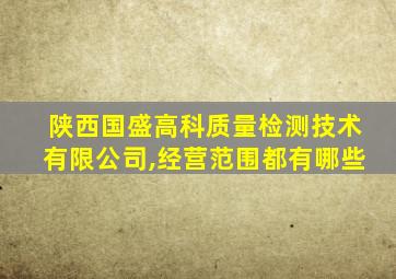 陕西国盛高科质量检测技术有限公司,经营范围都有哪些