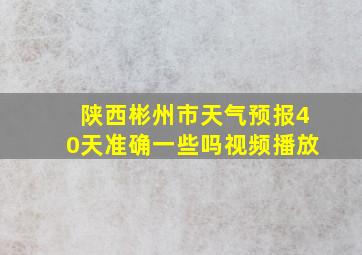 陕西彬州市天气预报40天准确一些吗视频播放