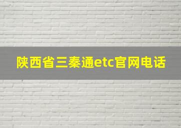 陕西省三秦通etc官网电话