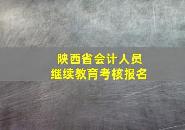 陕西省会计人员继续教育考核报名