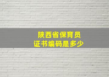 陕西省保育员证书编码是多少