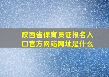 陕西省保育员证报名入口官方网站网址是什么