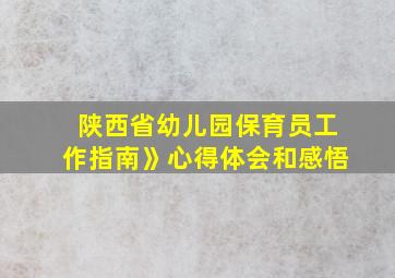 陕西省幼儿园保育员工作指南》心得体会和感悟