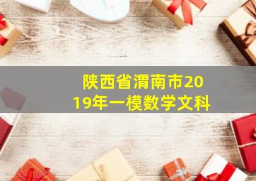 陕西省渭南市2019年一模数学文科