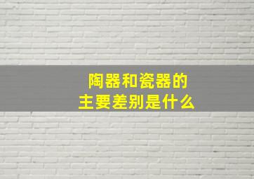 陶器和瓷器的主要差别是什么