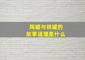 陶罐与铁罐的故事道理是什么