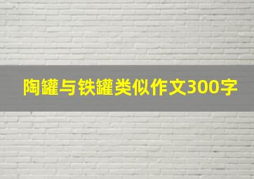 陶罐与铁罐类似作文300字