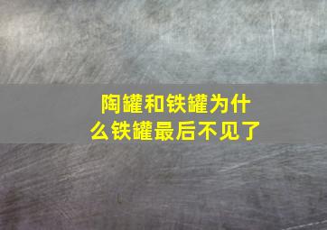 陶罐和铁罐为什么铁罐最后不见了