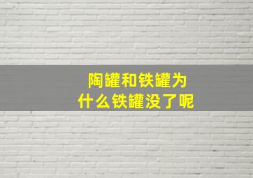 陶罐和铁罐为什么铁罐没了呢