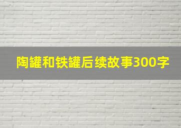 陶罐和铁罐后续故事300字