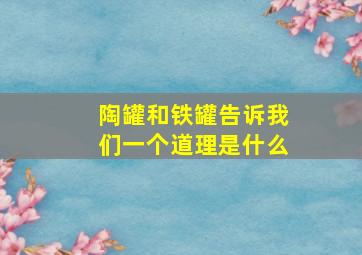 陶罐和铁罐告诉我们一个道理是什么