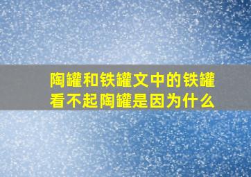 陶罐和铁罐文中的铁罐看不起陶罐是因为什么