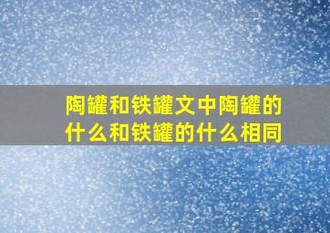 陶罐和铁罐文中陶罐的什么和铁罐的什么相同