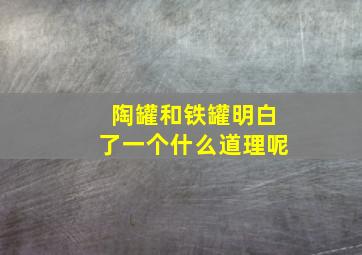 陶罐和铁罐明白了一个什么道理呢