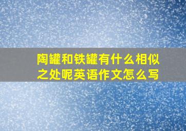 陶罐和铁罐有什么相似之处呢英语作文怎么写