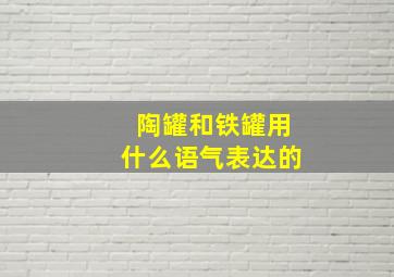 陶罐和铁罐用什么语气表达的