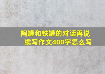 陶罐和铁罐的对话再说续写作文400字怎么写