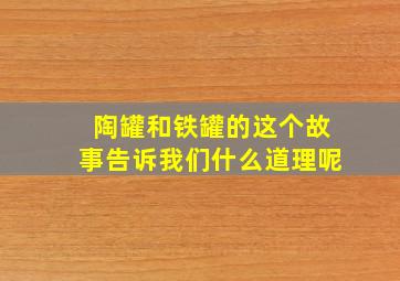 陶罐和铁罐的这个故事告诉我们什么道理呢