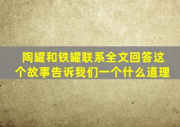 陶罐和铁罐联系全文回答这个故事告诉我们一个什么道理