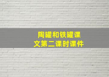 陶罐和铁罐课文第二课时课件