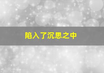 陷入了沉思之中