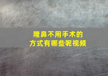 隆鼻不用手术的方式有哪些呢视频