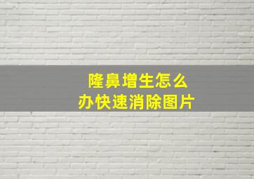 隆鼻增生怎么办快速消除图片