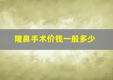 隆鼻手术价钱一般多少