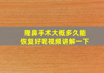 隆鼻手术大概多久能恢复好呢视频讲解一下