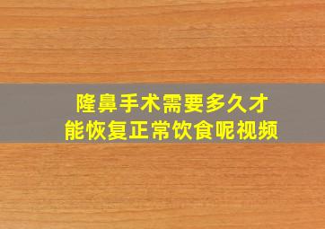 隆鼻手术需要多久才能恢复正常饮食呢视频