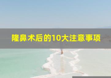 隆鼻术后的10大注意事项