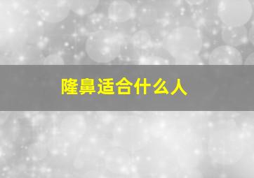 隆鼻适合什么人