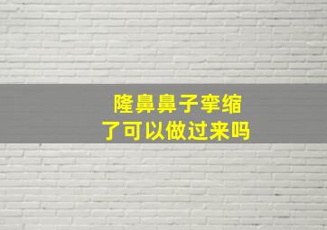 隆鼻鼻子挛缩了可以做过来吗