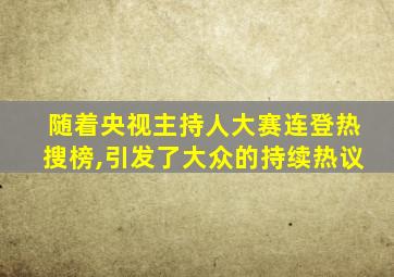 随着央视主持人大赛连登热搜榜,引发了大众的持续热议