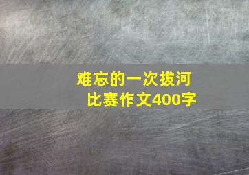 难忘的一次拔河比赛作文400字