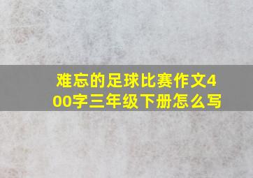 难忘的足球比赛作文400字三年级下册怎么写