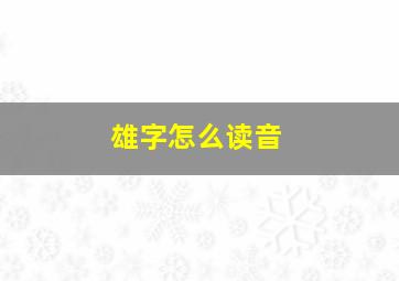 雄字怎么读音