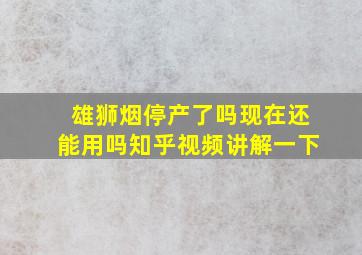 雄狮烟停产了吗现在还能用吗知乎视频讲解一下